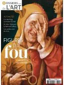 DOSSIERS DE L'ART 1 An 10 N° (Papier + Version Numérique) + EN CADEAU DOSSIERS DE L'ART N°322 : FIGURES DU FOU 